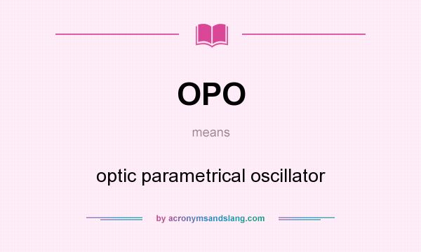 What does OPO mean? It stands for optic parametrical oscillator