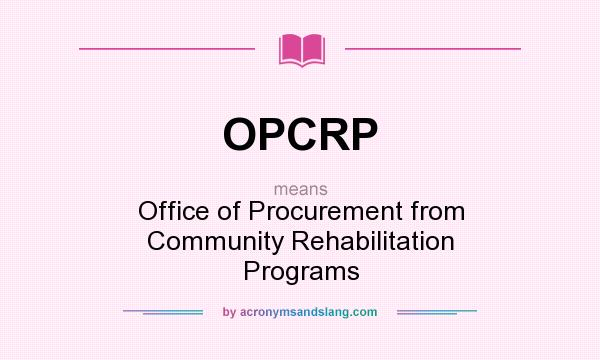 What does OPCRP mean? It stands for Office of Procurement from Community Rehabilitation Programs