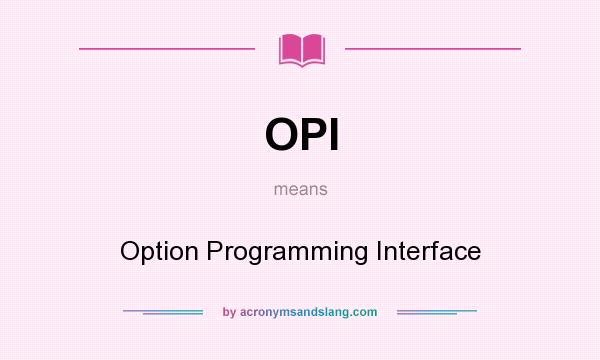 What does OPI mean? It stands for Option Programming Interface