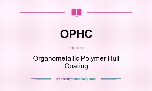What does OPHC mean? It stands for Organometallic Polymer Hull Coating