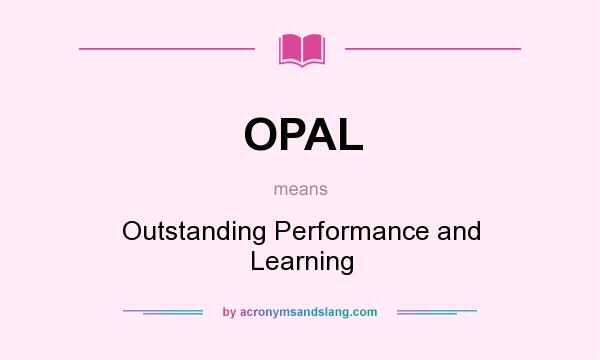 What does OPAL mean? It stands for Outstanding Performance and Learning