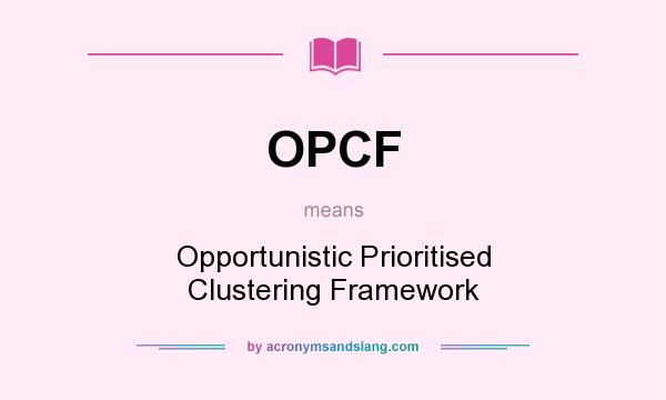 What does OPCF mean? It stands for Opportunistic Prioritised Clustering Framework