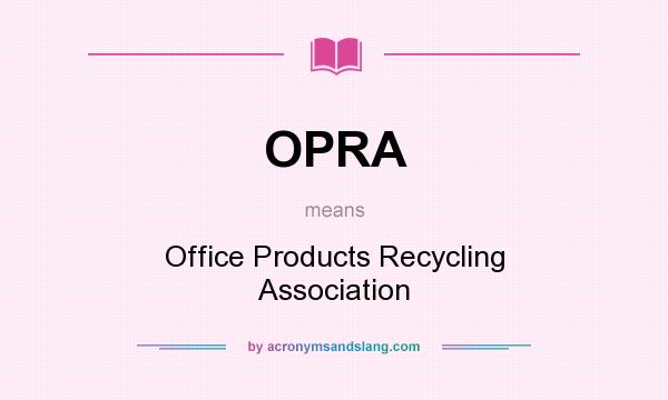 What does OPRA mean? It stands for Office Products Recycling Association