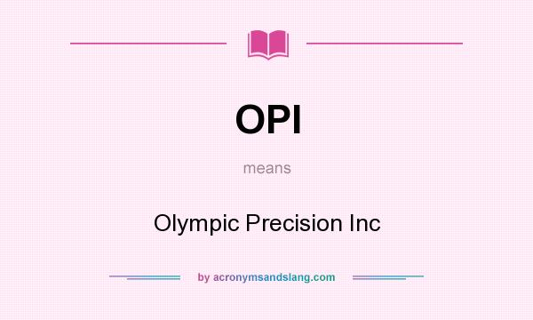 What does OPI mean? It stands for Olympic Precision Inc