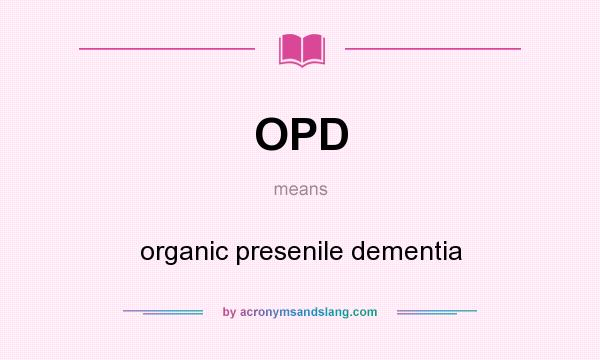 What does OPD mean? It stands for organic presenile dementia
