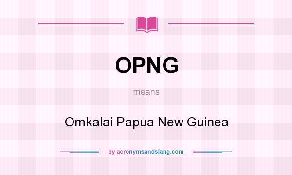 What does OPNG mean? It stands for Omkalai Papua New Guinea