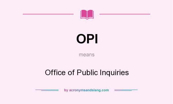What does OPI mean? It stands for Office of Public Inquiries