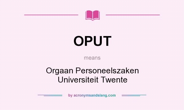 What does OPUT mean? It stands for Orgaan Personeelszaken Universiteit Twente