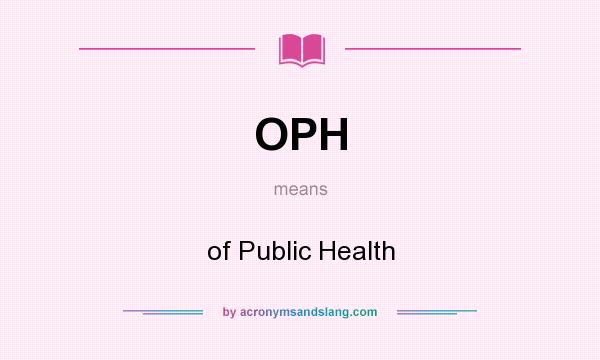 What does OPH mean? It stands for of Public Health