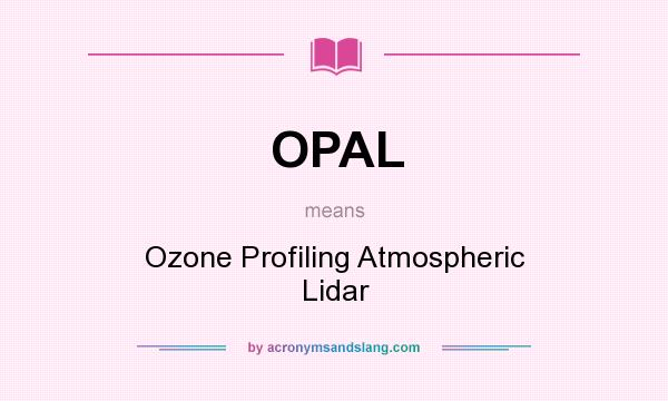 What does OPAL mean? It stands for Ozone Profiling Atmospheric Lidar