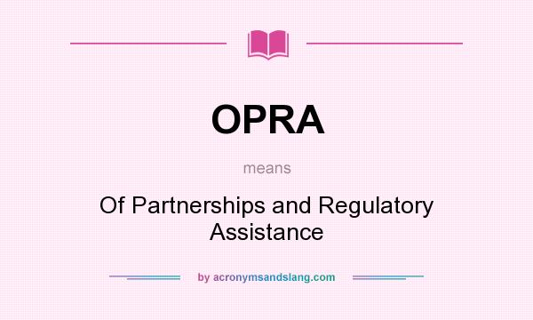 What does OPRA mean? It stands for Of Partnerships and Regulatory Assistance