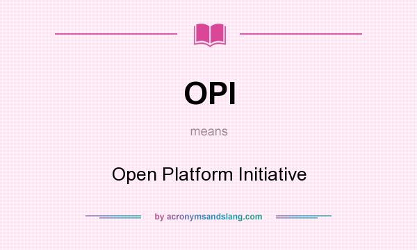 What does OPI mean? It stands for Open Platform Initiative
