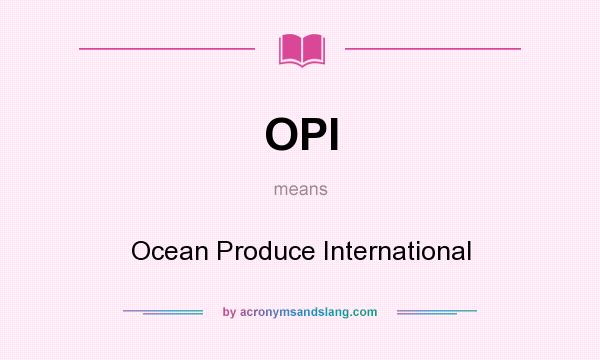 What does OPI mean? It stands for Ocean Produce International