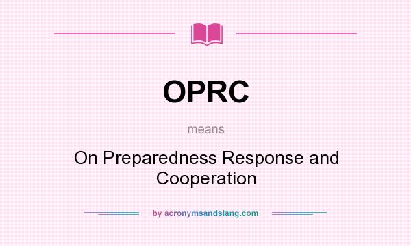 What does OPRC mean? It stands for On Preparedness Response and Cooperation