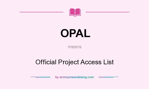 What does OPAL mean? It stands for Official Project Access List