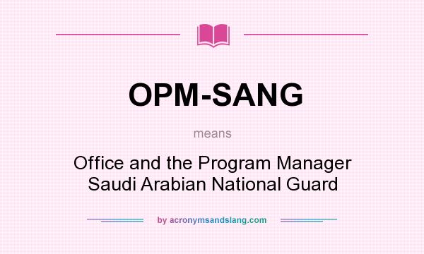 What does OPM-SANG mean? It stands for Office and the Program Manager Saudi Arabian National Guard