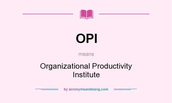 What does OPI mean? It stands for Organizational Productivity Institute