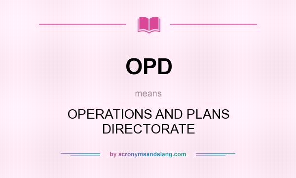 What does OPD mean? It stands for OPERATIONS AND PLANS DIRECTORATE