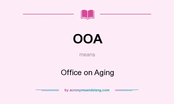 What does OOA mean? It stands for Office on Aging