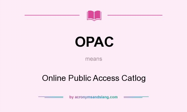 What does OPAC mean? It stands for Online Public Access Catlog