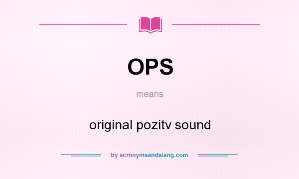 What does OPS mean? It stands for original pozitv sound