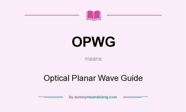 What does OPWG mean? It stands for Optical Planar Wave Guide