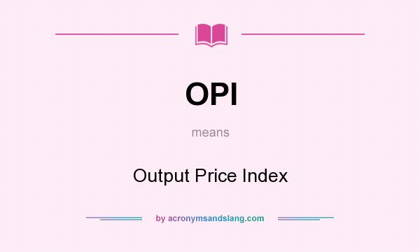 What does OPI mean? It stands for Output Price Index
