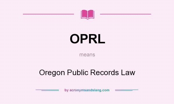What does OPRL mean? It stands for Oregon Public Records Law