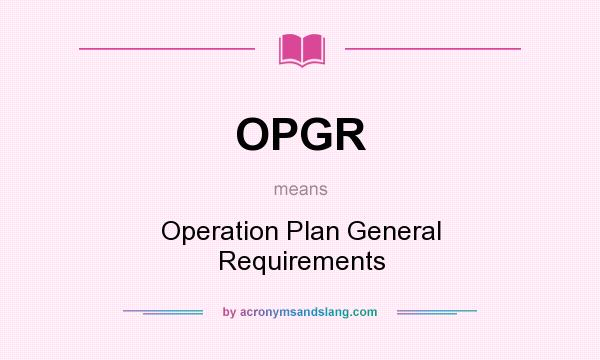 What does OPGR mean? It stands for Operation Plan General Requirements