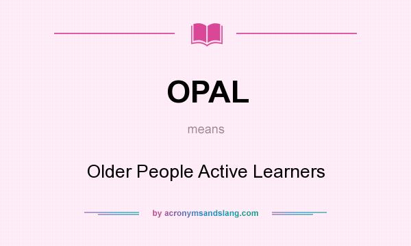What does OPAL mean? It stands for Older People Active Learners
