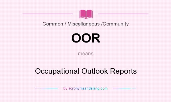 What does OOR mean? It stands for Occupational Outlook Reports