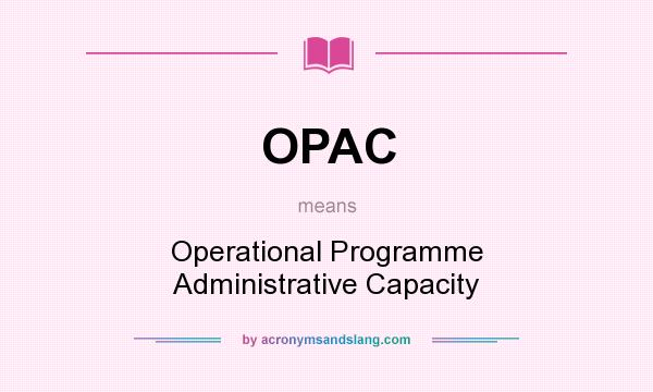 What does OPAC mean? It stands for Operational Programme Administrative Capacity