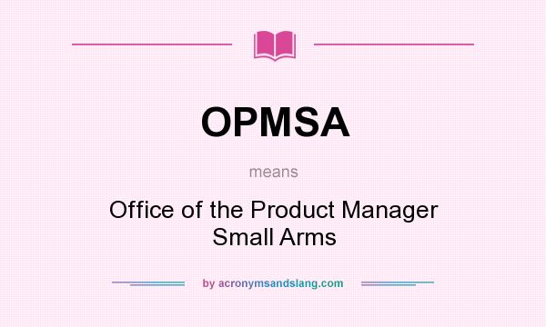 What does OPMSA mean? It stands for Office of the Product Manager Small Arms
