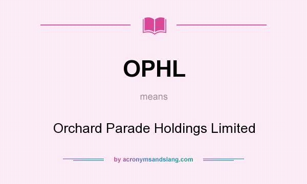 What does OPHL mean? It stands for Orchard Parade Holdings Limited