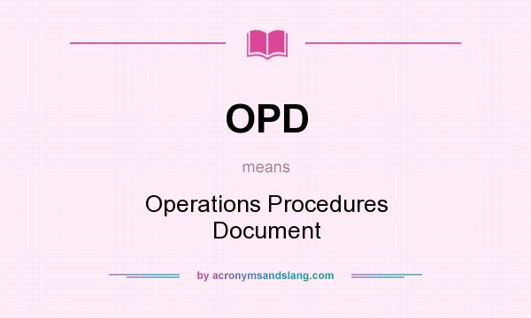 What does OPD mean? It stands for Operations Procedures Document