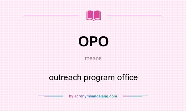What does OPO mean? It stands for outreach program office