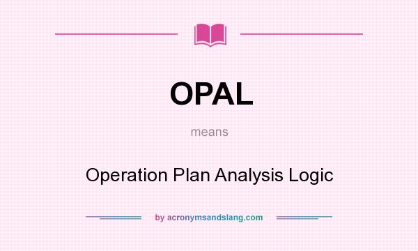 What does OPAL mean? It stands for Operation Plan Analysis Logic