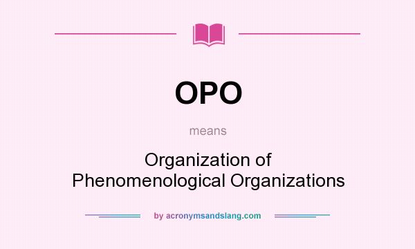 What does OPO mean? It stands for Organization of Phenomenological Organizations