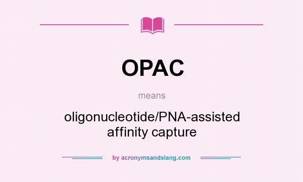 What does OPAC mean? It stands for oligonucleotide/PNA-assisted affinity capture