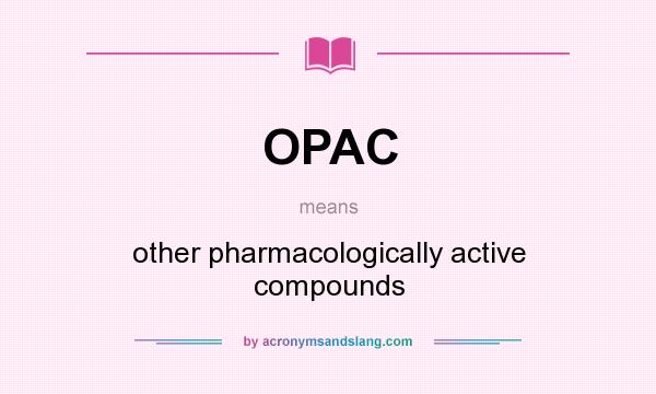 What does OPAC mean? It stands for other pharmacologically active compounds