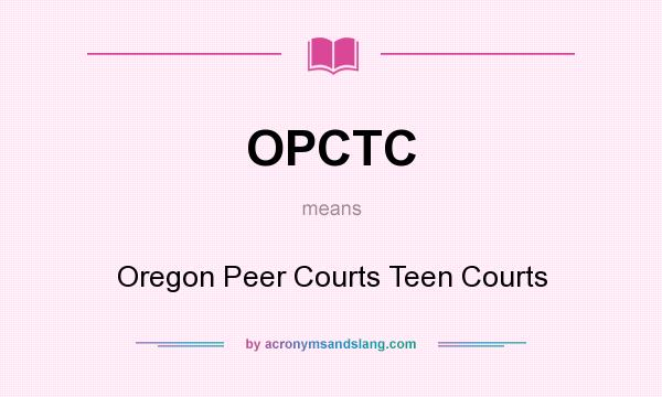 What does OPCTC mean? It stands for Oregon Peer Courts Teen Courts
