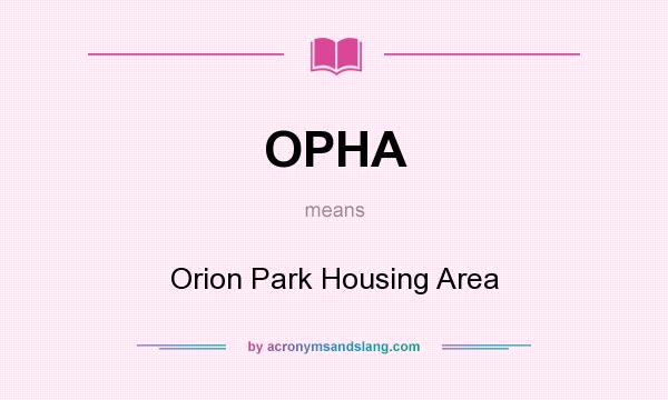 What does OPHA mean? It stands for Orion Park Housing Area