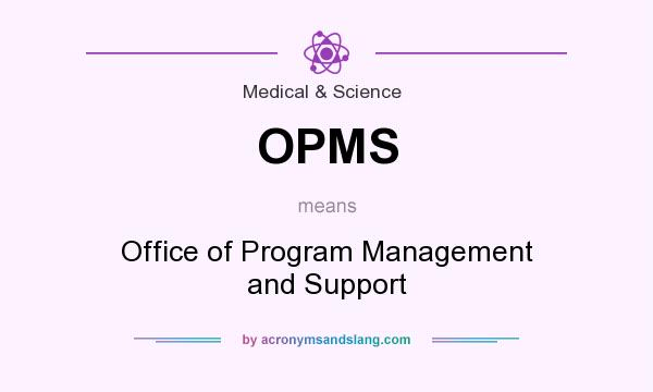 What does OPMS mean? It stands for Office of Program Management and Support