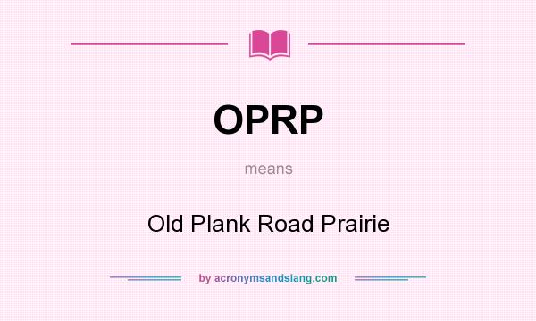 What does OPRP mean? It stands for Old Plank Road Prairie