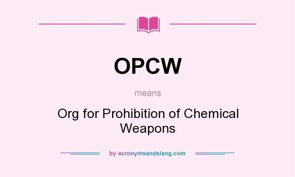 What does OPCW mean? It stands for Org for Prohibition of Chemical Weapons