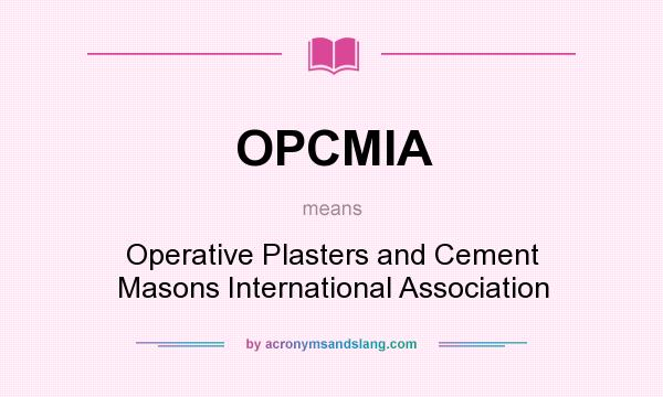 What does OPCMIA mean? It stands for Operative Plasters and Cement Masons International Association