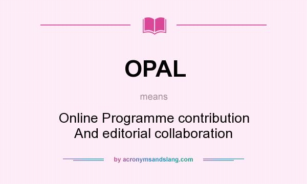 What does OPAL mean? It stands for Online Programme contribution And editorial collaboration
