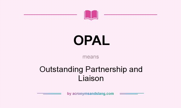 What does OPAL mean? It stands for Outstanding Partnership and Liaison