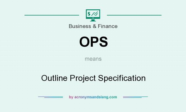 What does OPS mean? It stands for Outline Project Specification