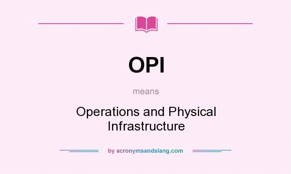 What does OPI mean? It stands for Operations and Physical Infrastructure